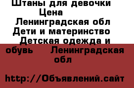 Штаны для девочки › Цена ­ 300 - Ленинградская обл. Дети и материнство » Детская одежда и обувь   . Ленинградская обл.